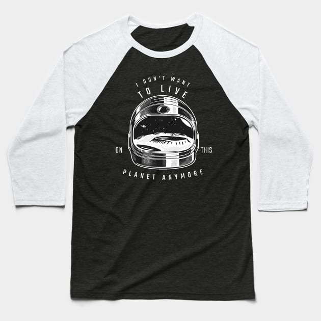 I Don't Want to Live on This Planet Anymore Astronaut Baseball T-Shirt by Contentarama